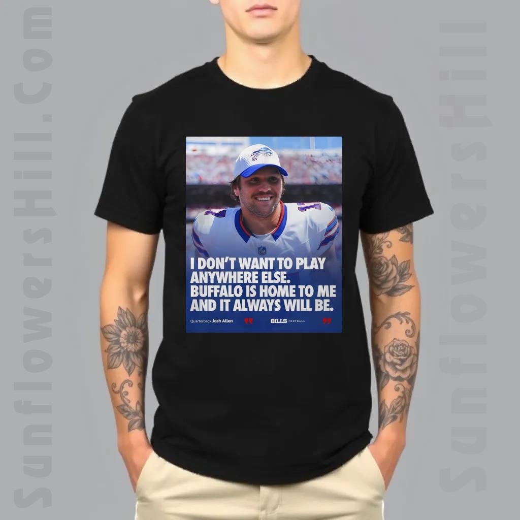 Buffalo Bills Josh Allen Tee Shirt - I Don’t Want to Play Anywhere Else, NFL Fan Apparel