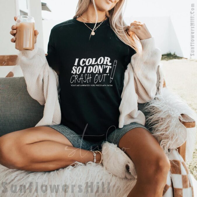 I Color So I Don’t Crash Out 2025 T-Shirt - Results Not Guaranteed, Please Proceed With Caution