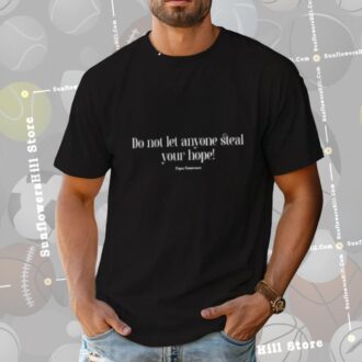 Do Not Let Anyone Steal Your Hope Pope Francis Quote Shirt - Remembering Pope Francis 2025