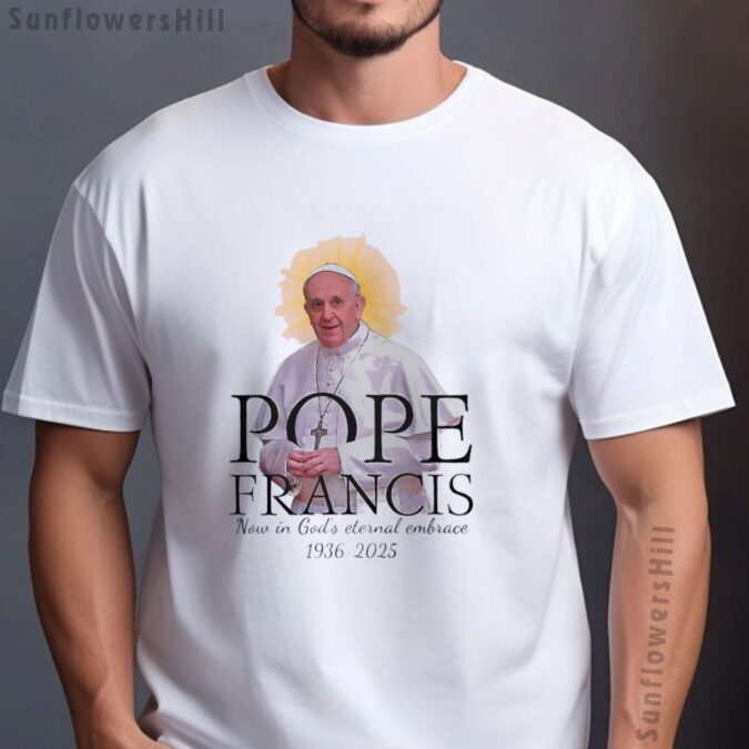 Pope Francis In Loving Memory T-Shirt - Now in God's Eternal Embrace (1936–2025)
