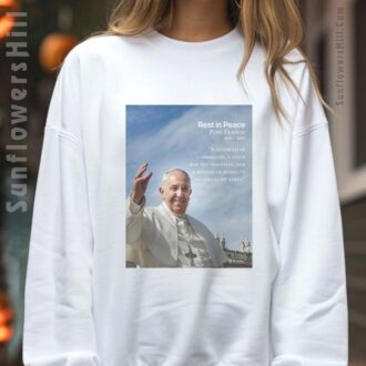 Rest In Peace Pope Francis Quote Shirt - Heartfelt Tribute for American Believers