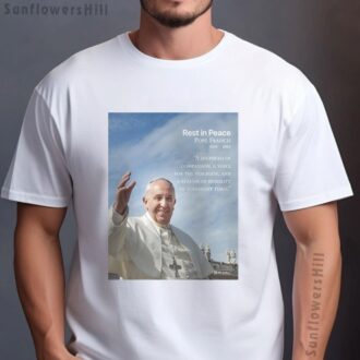 Rest In Peace Pope Francis Quote Shirt - Heartfelt Tribute for American Believers