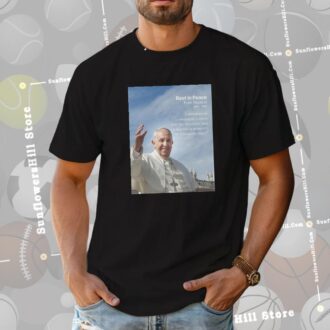 Rest In Peace Pope Francis Quote Shirt - Heartfelt Tribute for American Believers